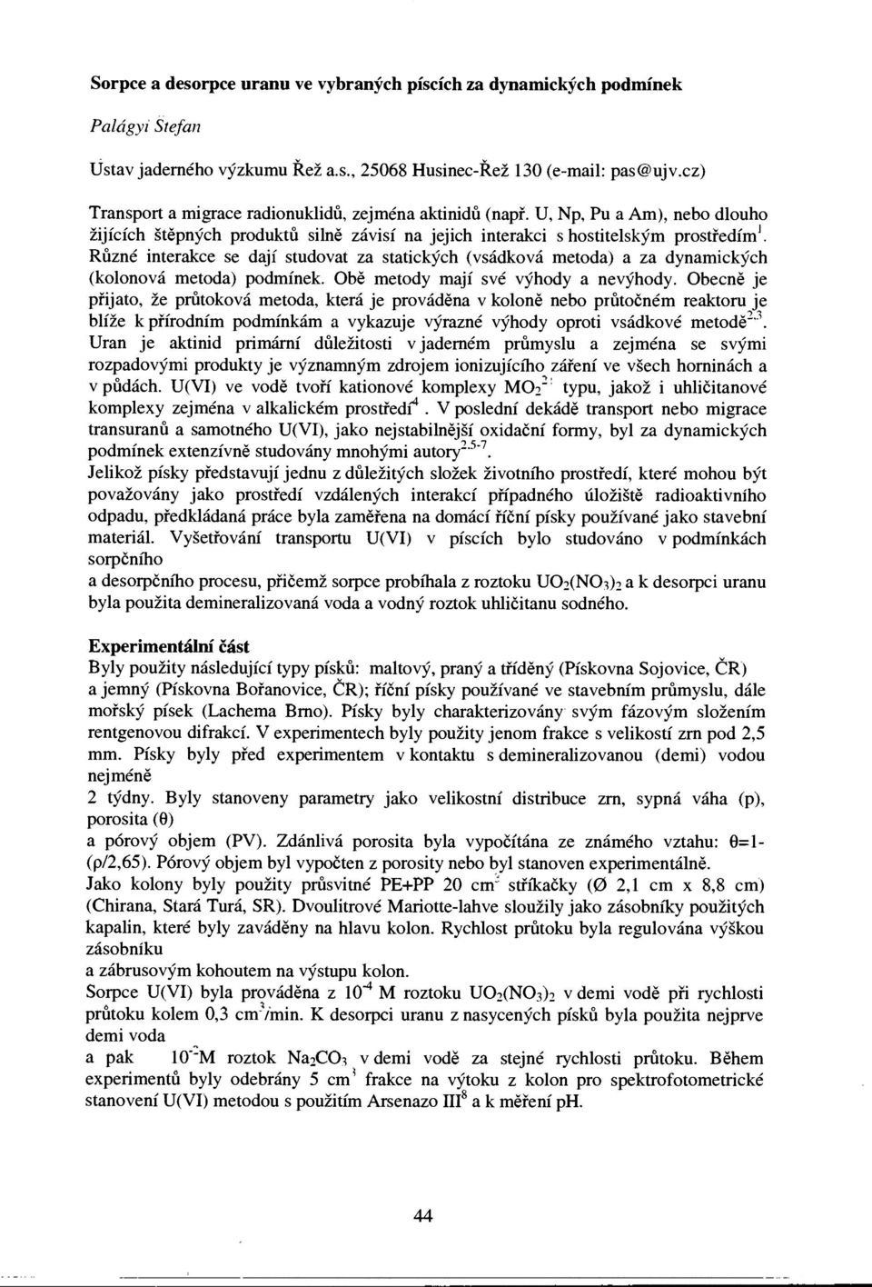 Různé nterakce se dají studovat za statckých (vsádková metoda) a za dynamckých (kolonová metoda) podmínek. Obě metody mají své výhody a nevýhody.