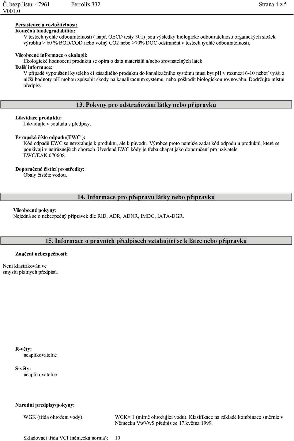 Všeobecné informace o ekologii: Ekologické hodnocení produktu se opírá o data materiálů a/nebo srovnatelných látek.