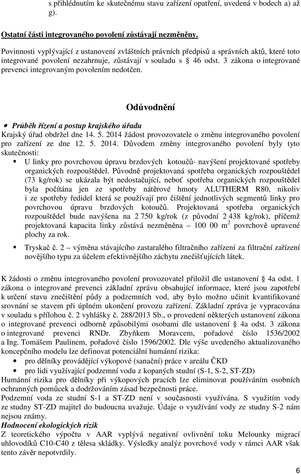 3 zákona o integrované prevenci integrovaným povolením nedotčen. Odůvodnění Průběh řízení a postup krajského úřadu Krajský úřad obdržel dne 14. 5.