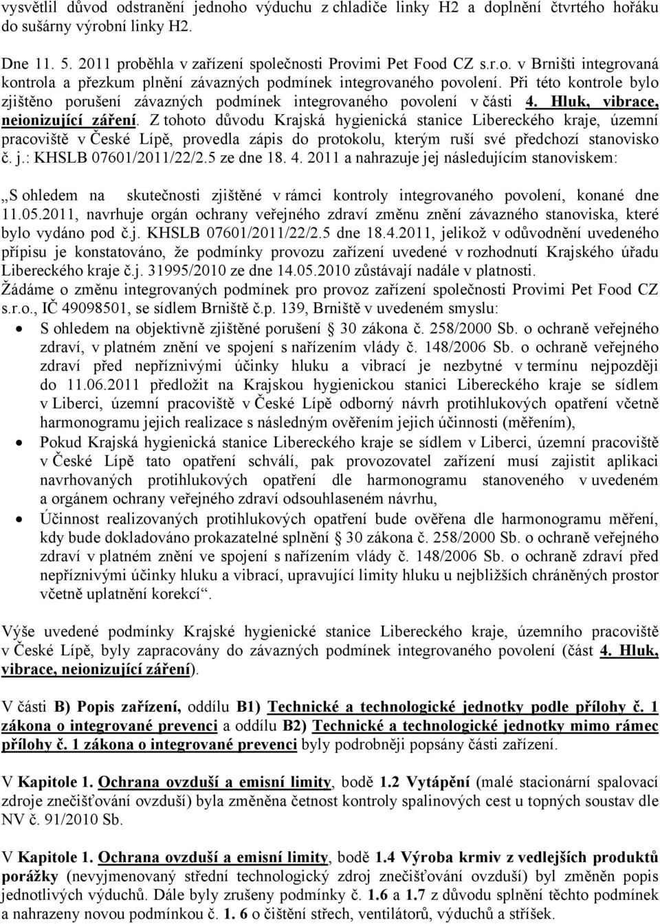 Z tohoto důvodu Krajská hygienická stanice Libereckého kraje, územní pracoviště v České Lípě, provedla zápis do protokolu, kterým ruší své předchozí stanovisko č. j.: KHSLB 07601/2011/22/2.