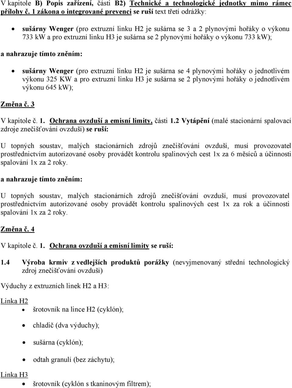 plynovými hořáky o výkonu 733 kw); a nahrazuje tímto zněním: sušárny Wenger (pro extruzní linku H2 je sušárna se 4 plynovými hořáky o jednotlivém výkonu 325 KW a pro extruzní linku H3 je sušárna se 2