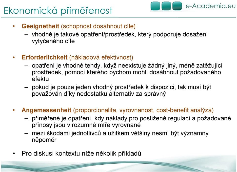 prostředek k dispozici, tak musí být považován díky nedostatku alternativ za správný Angemessenheit (proporcionalita, vyrovnanost, cost-benefit analýza) přiměřené je opatření, kdy