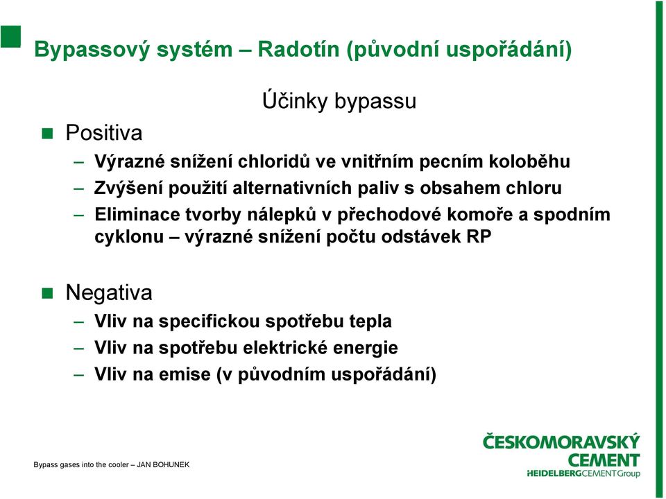 nálepků v přechodové komoře a spodním cyklonu výrazné snížení počtu odstávek RP Negativa Vliv na