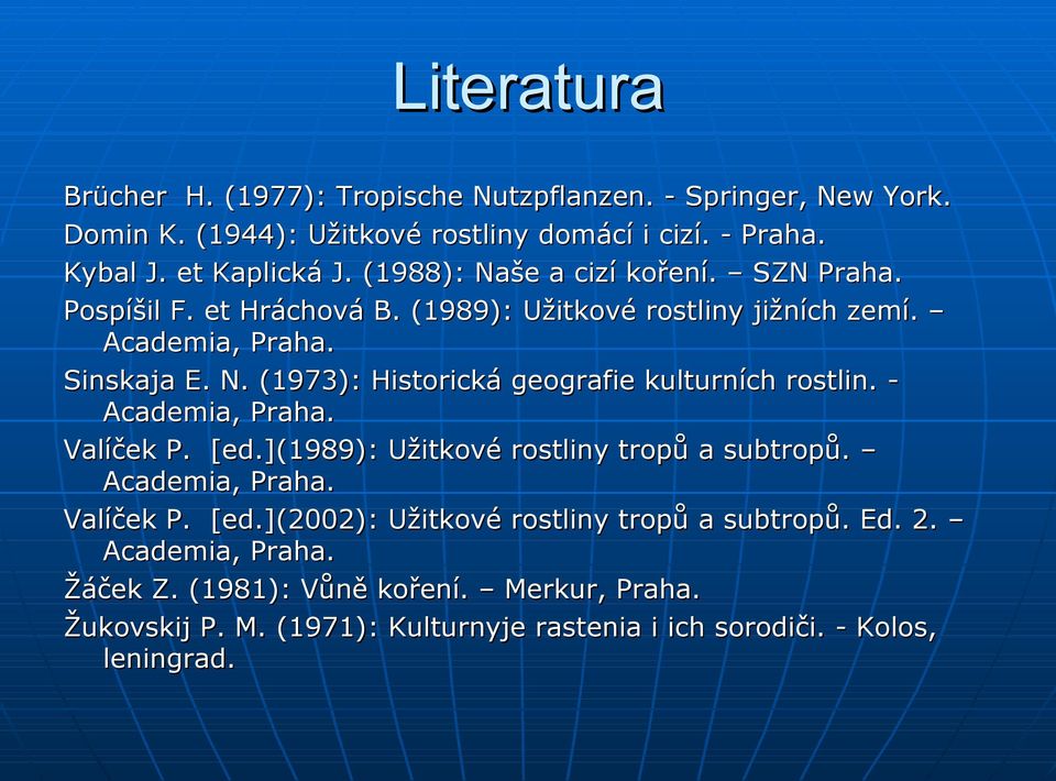 Academia, Praha. Valíček P. [ed.](1989): Užitkové rostliny tropů a subtropů. Academia, Praha. Valíček P. [ed.](2002): Užitkové rostliny tropů a subtropů. Ed. 2.