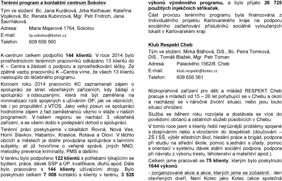 V roce 2014 bylo prostřednictvím terénních pracovníků odkázáno 13 klientů do K Centra s žádostí o podporu a zprostředkování léčby.