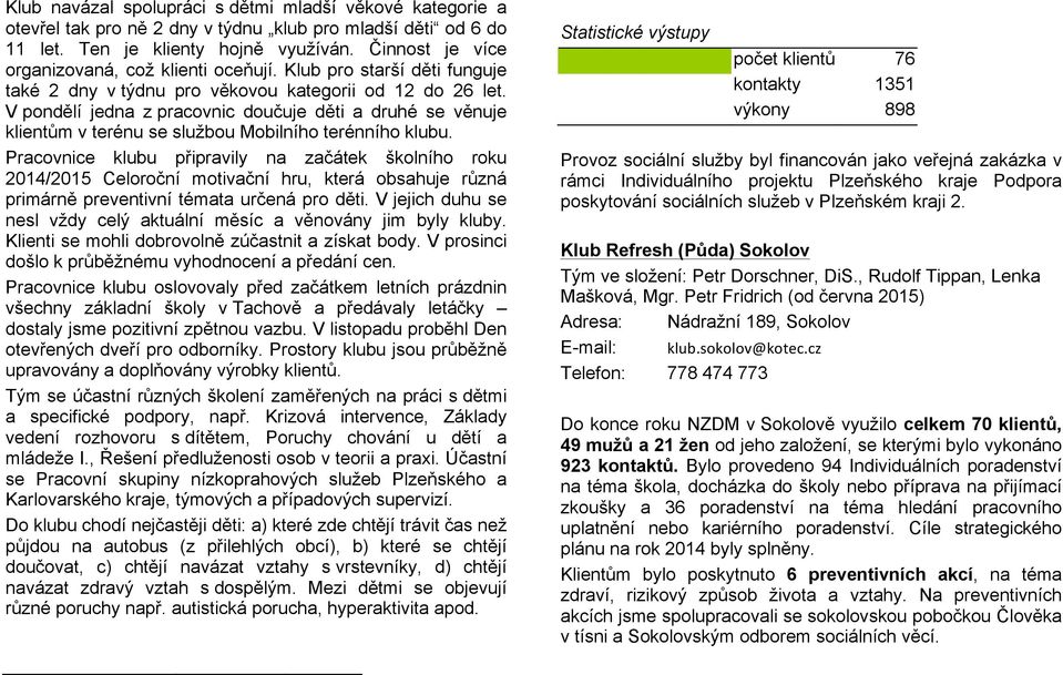 V pondělí jedna z pracovnic doučuje děti a druhé se věnuje klientům v terénu se službou Mobilního terénního klubu.