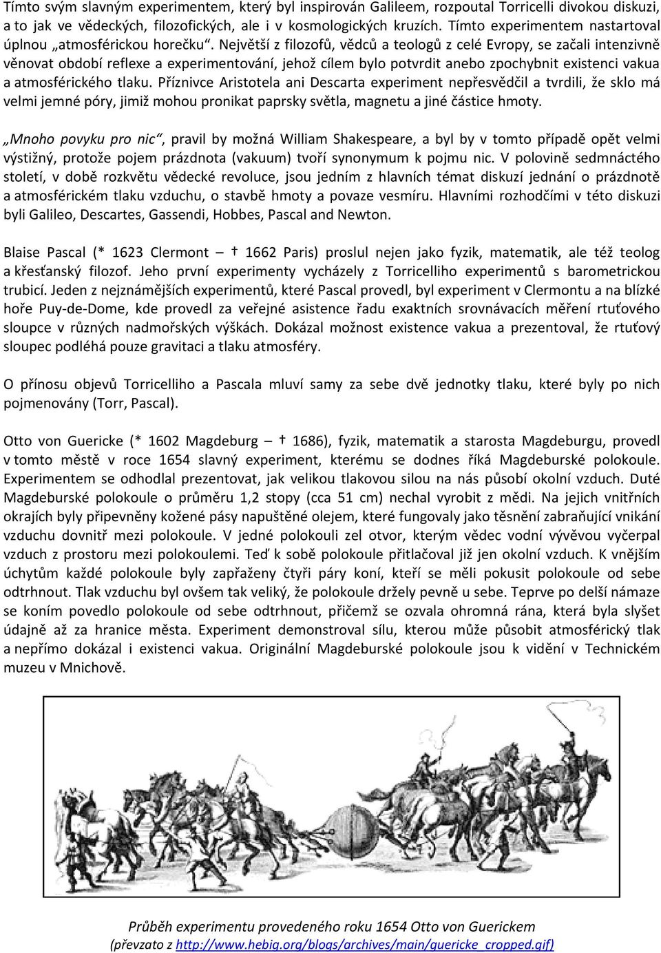 Největší z filozofů, vědců a teologů z celé Evropy, se začali intenzivně věnovat období reflexe a experimentování, jehož cílem bylo potvrdit anebo zpochybnit existenci vakua a atmosférického tlaku.