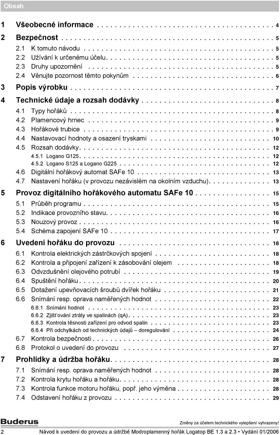 ............................................. 7 4 Technické údaje a rozsah dodávky.............................. 8 4. Typy hořáků.............................................. 8 4. Plamencový hrnec.