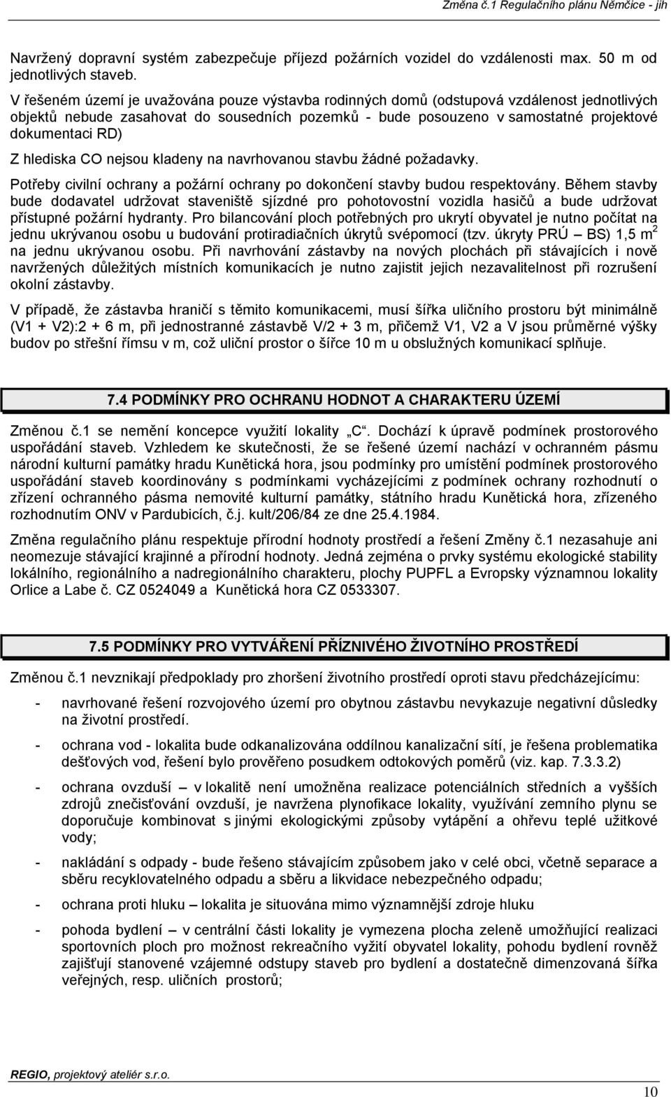 hlediska CO nejsou kladeny na navrhovanou stavbu žádné požadavky. Potřeby civilní ochrany a požární ochrany po dokončení stavby budou respektovány.