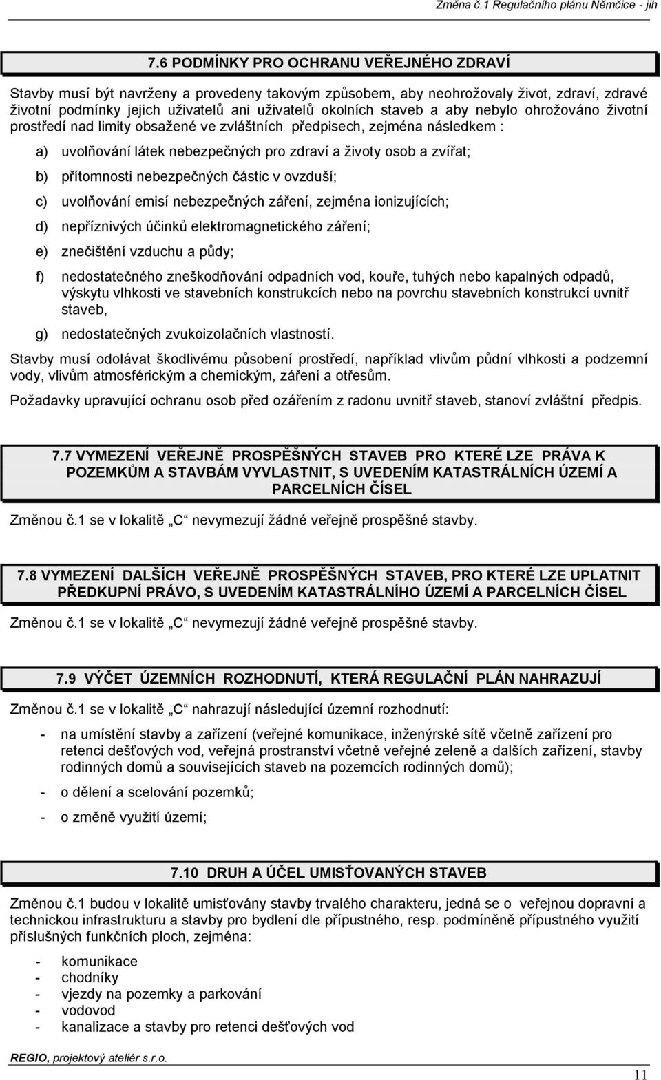 nebezpečných částic v ovzduší; c) uvolňování emisí nebezpečných záření, zejména ionizujících; d) nepříznivých účinků elektromagnetického záření; e) znečištění vzduchu a půdy; f) nedostatečného