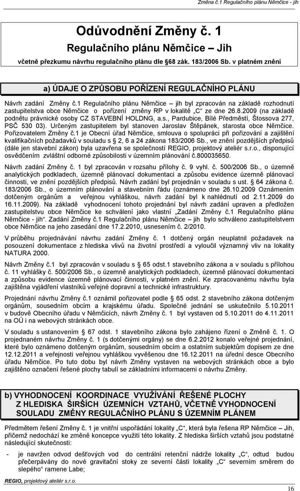 1 Regulačního plánu Němčice jih byl zpracován na základě rozhodnutí zastupitelstva obce Němčice o pořízení změny RP v lokalitě C ze dne 26.8.