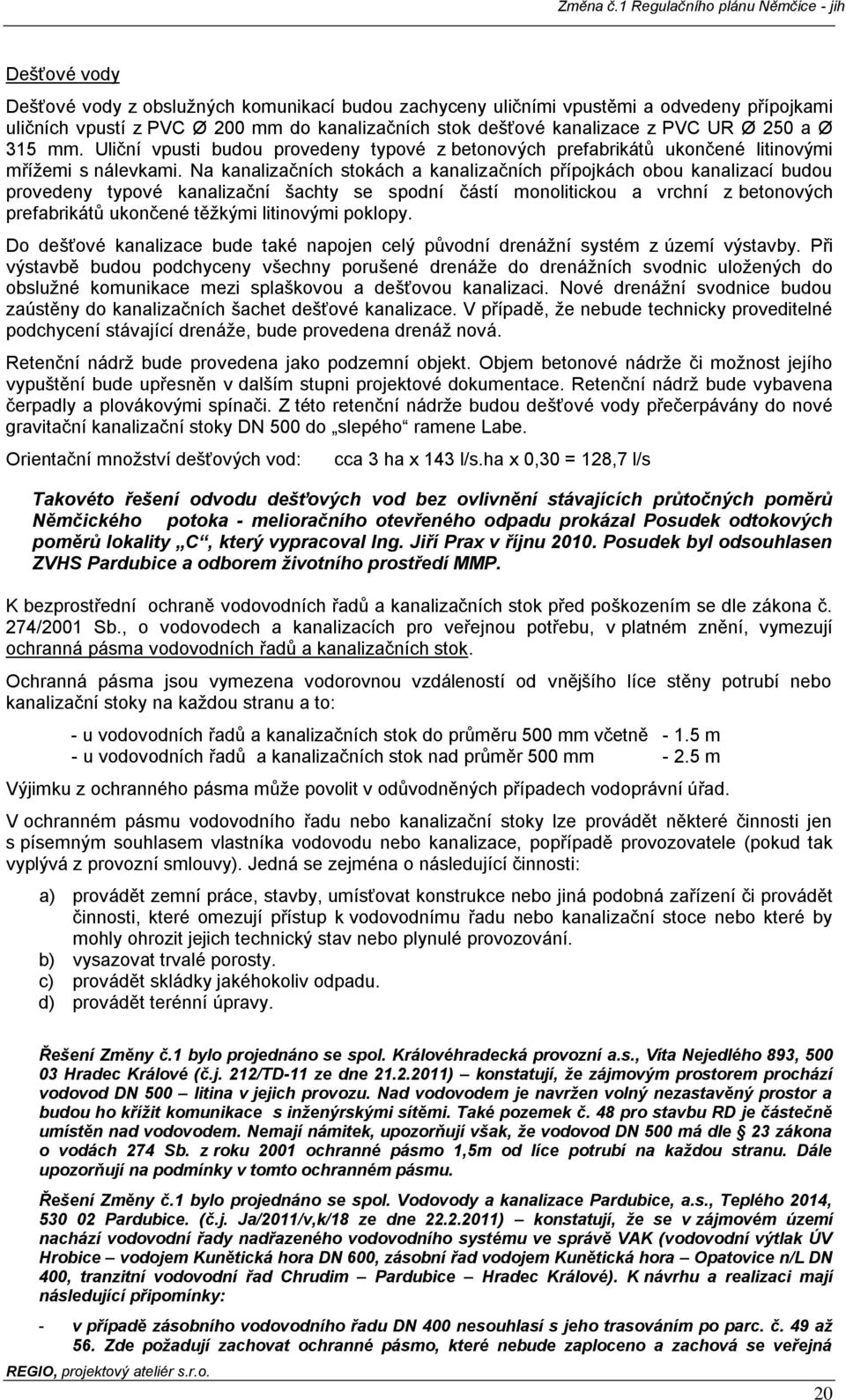 Na kanalizačních stokách a kanalizačních přípojkách obou kanalizací budou provedeny typové kanalizační šachty se spodní částí monolitickou a vrchní z betonových prefabrikátů ukončené těžkými