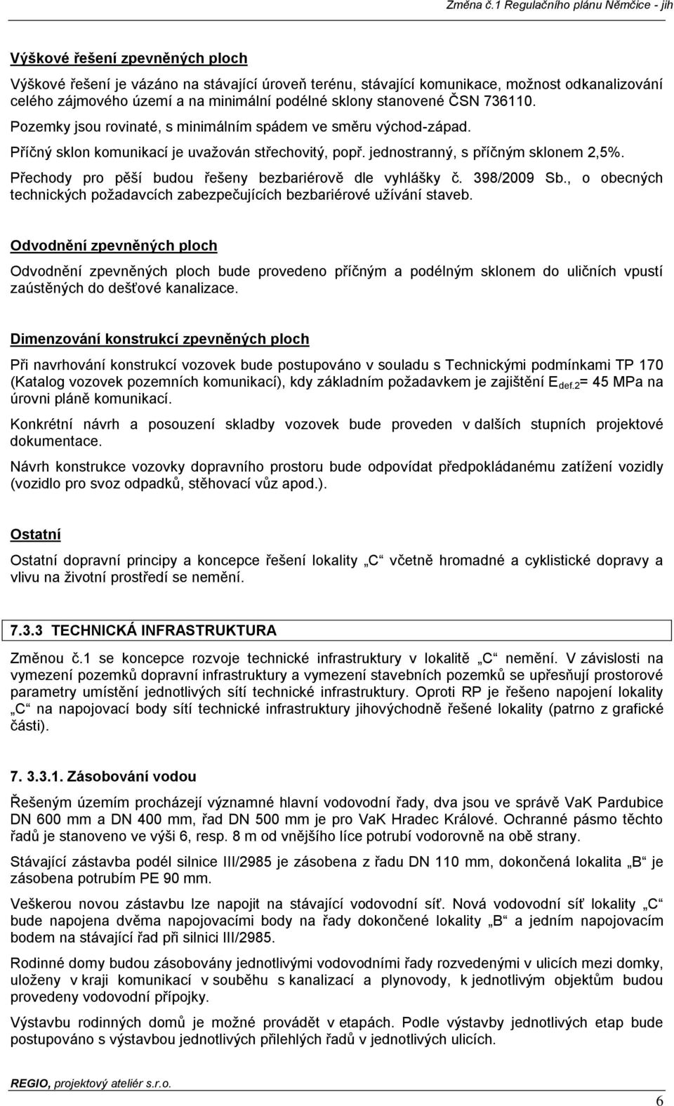 Přechody pro pěší budou řešeny bezbariérově dle vyhlášky č. 398/2009 Sb., o obecných technických požadavcích zabezpečujících bezbariérové užívání staveb.