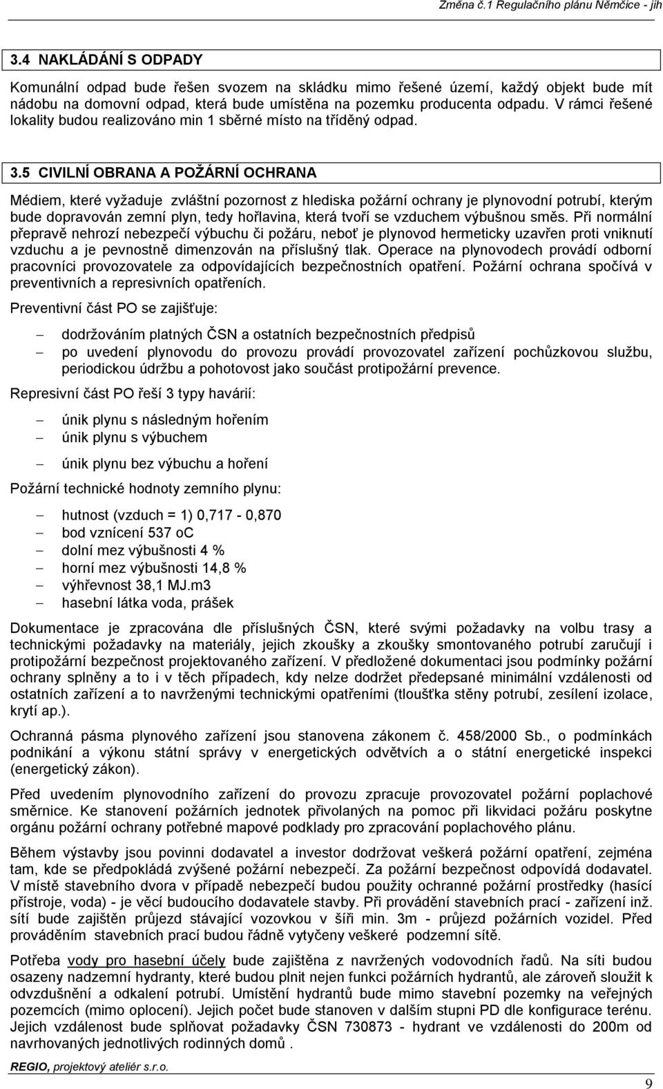 5 CIVILNÍ OBRANA A POŽÁRNÍ OCHRANA Médiem, které vyžaduje zvláštní pozornost z hlediska požární ochrany je plynovodní potrubí, kterým bude dopravován zemní plyn, tedy hořlavina, která tvoří se