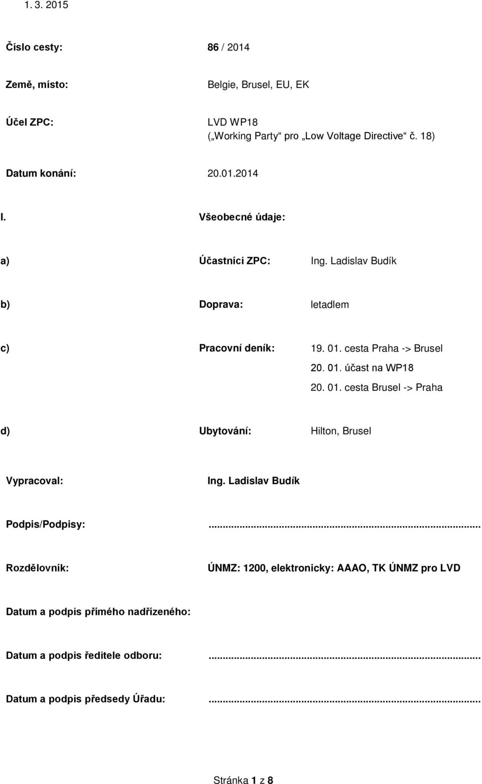 cesta Praha -> Brusel 20. 01. účast na WP18 20. 01. cesta Brusel -> Praha d) Ubytování: Hilton, Brusel Vypracoval: Ing. Ladislav Budík Podpis/Podpisy:.