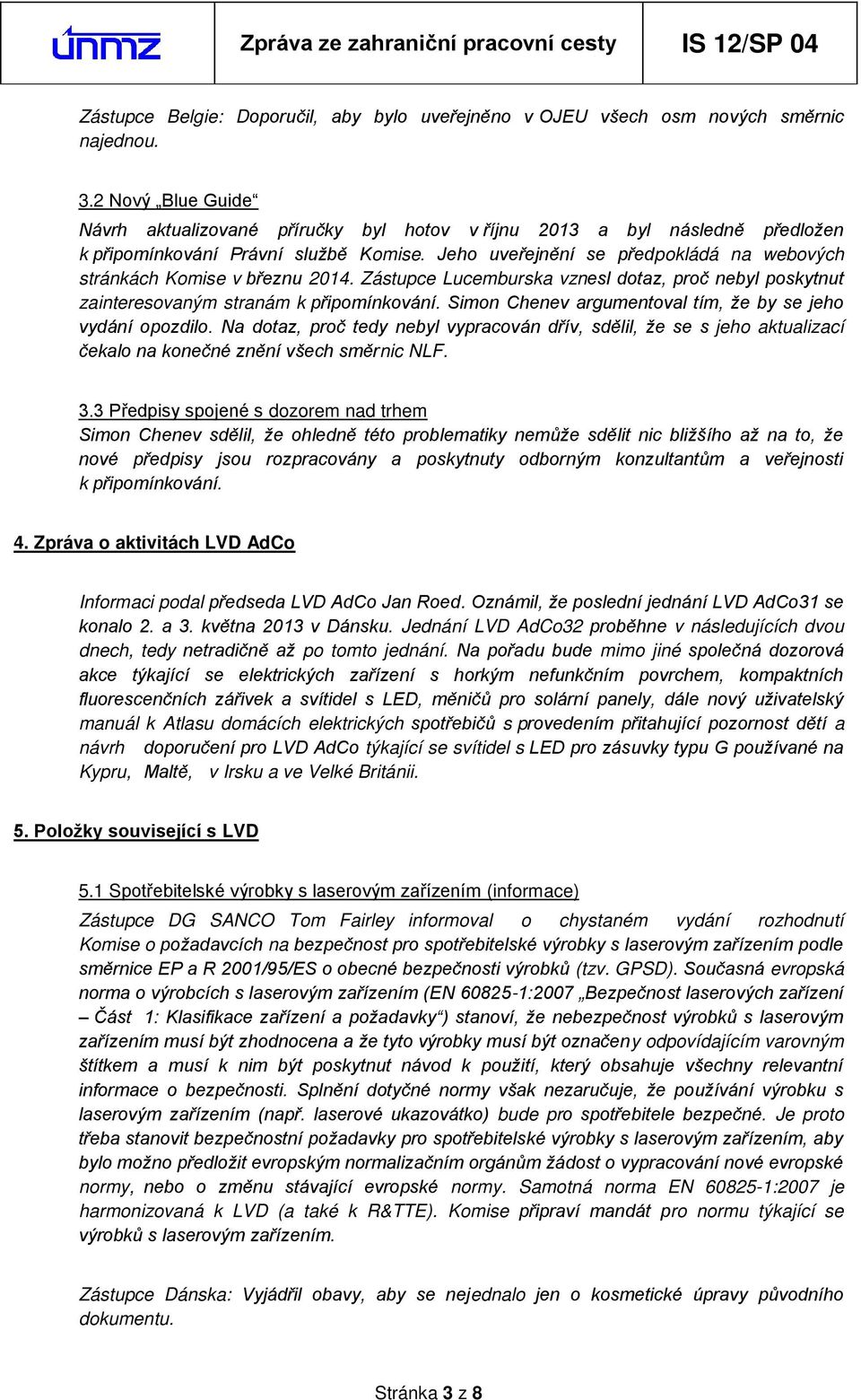 Jeho uveřejnění se předpokládá na webových stránkách Komise v březnu 2014. Zástupce Lucemburska vznesl dotaz, proč nebyl poskytnut zainteresovaným stranám k připomínkování.