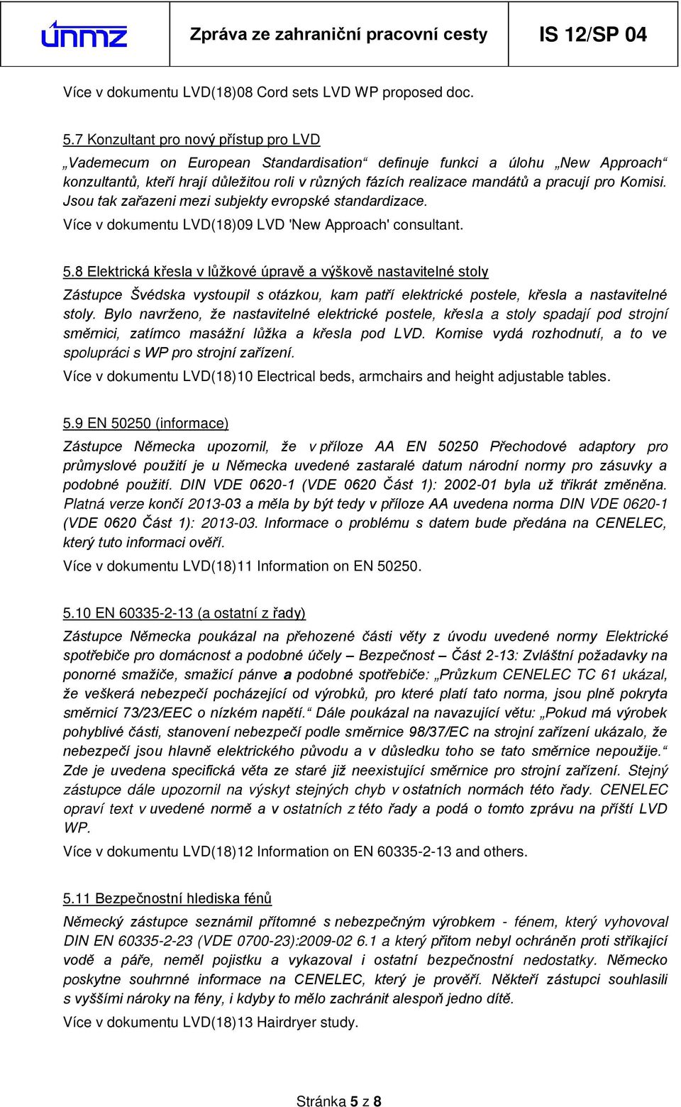 pro Komisi. Jsou tak zařazeni mezi subjekty evropské standardizace. Více v dokumentu LVD(18)09 LVD 'New Approach' consultant. 5.