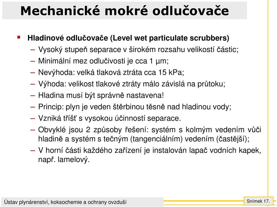 nastavena! Princip: plyn je veden štěrbinou těsně nad hladinou vody; Vzniká tříšť s vysokou účinností separace.