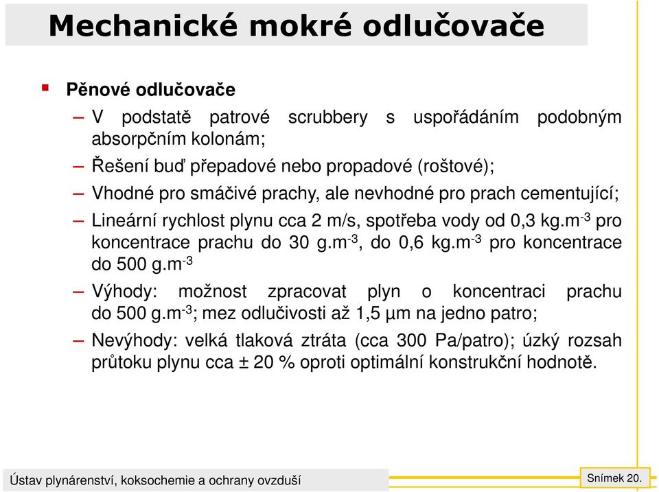 m -3 pro koncentrace prachu do 30 g.m -3, do 0,6 kg.m -3 pro koncentrace do 500 g.m -3 Výhody: možnost zpracovat plyn o koncentraci prachu do 500 g.