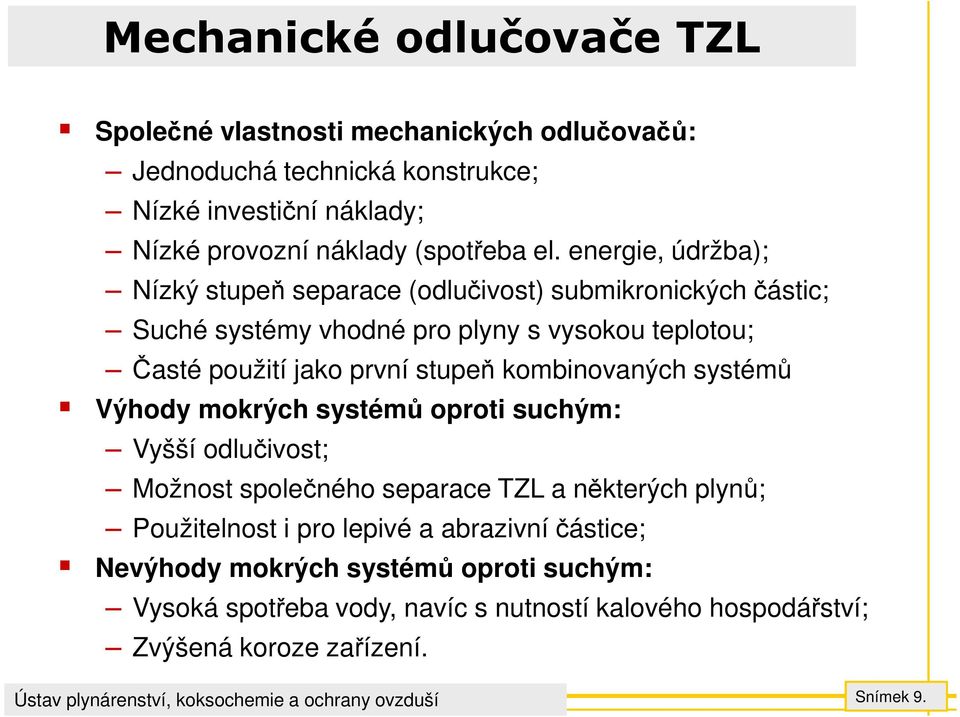 energie, údržba); Nízký stupeň separace (odlučivost) submikronickýchčástic; Suché systémy vhodné pro plyny s vysokou teplotou; Časté použití jako první stupeň