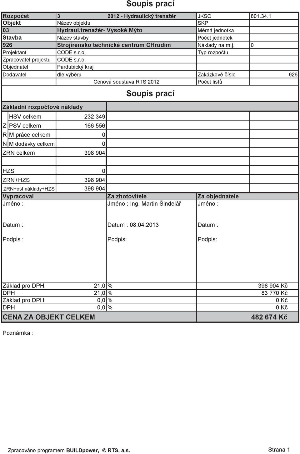 r.o. Pardubický kraj Dodavatel dle výbru Zakázkové íslo 926 Cenová soustava RTS 2012 Poet list Základní rozpotové náklady HSV celkem 232 349 Z PSV celkem 166 556 R M práce celkem 0 N M dodávky celkem