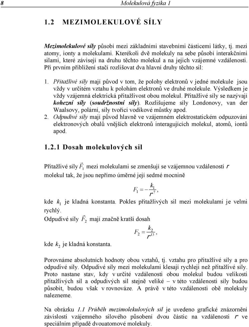 Při prvním přiblížení stačí rozlišovat dva hlavní druhy těchto sil: 1. 2.