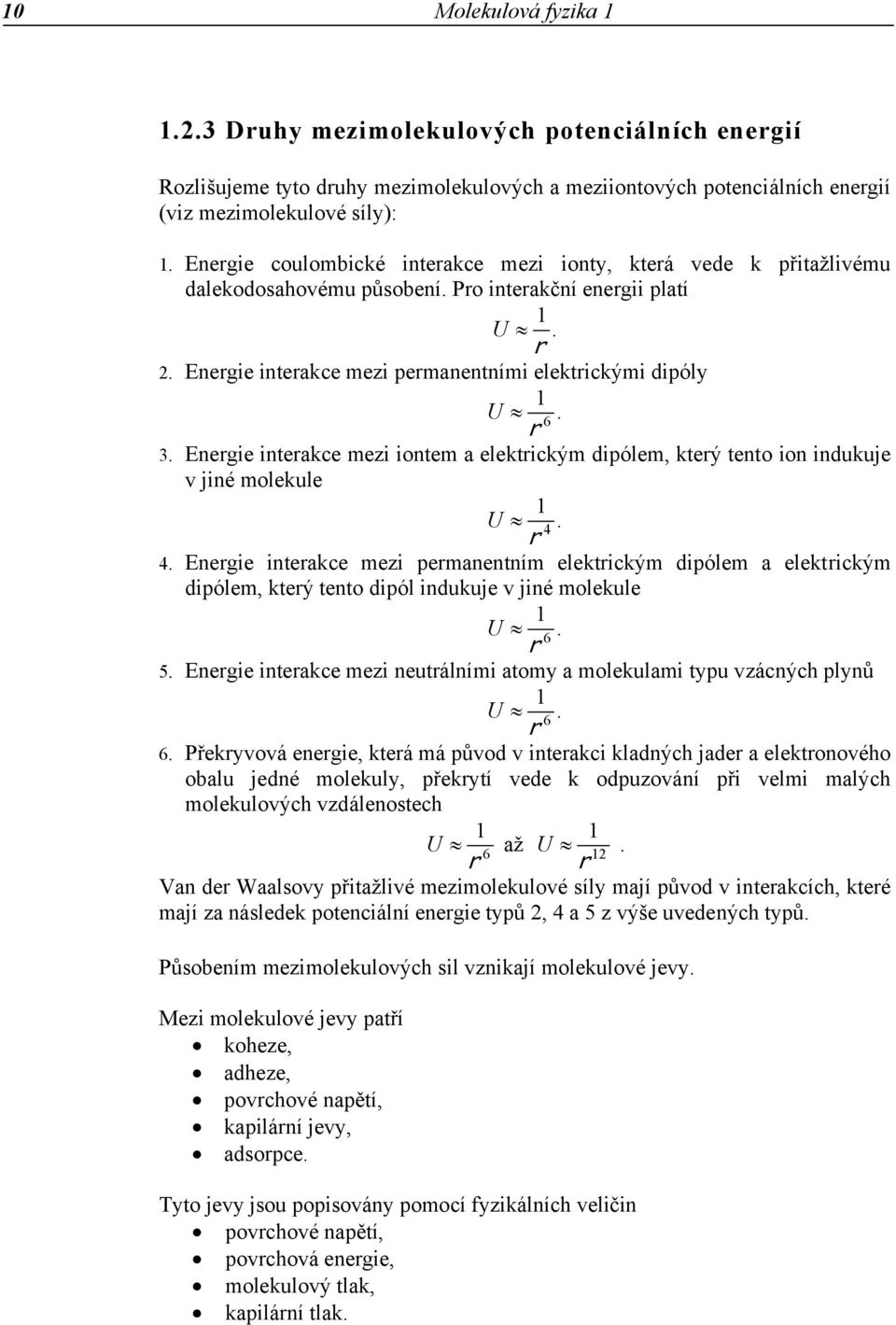 Energie interakce mezi iontem a elektrickým dipólem, který tento ion indukuje v jiné molekule 1 U r 4.