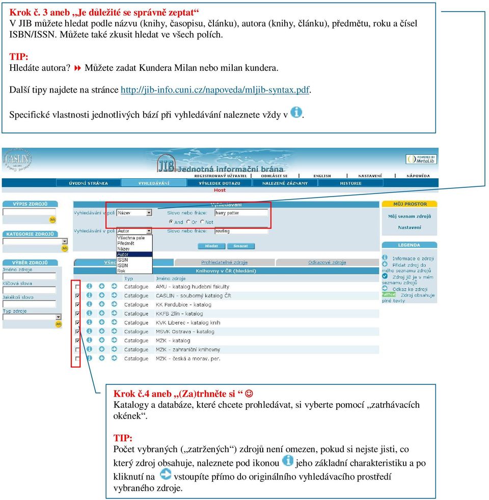 Specifické vlastnosti jednotlivých bází pi vyhledávání naleznete vždy v. Krok.4 aneb (Za)trhnte si Katalogy a databáze, které chcete prohledávat, si vyberte pomocí zatrhávacích okének.