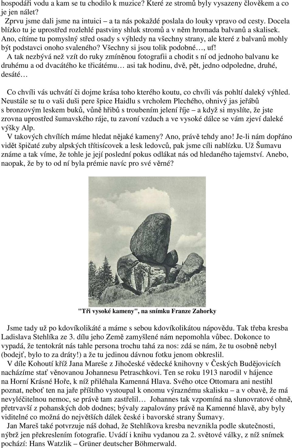 Ano, cítíme tu pomyslný střed osady s výhledy na všechny strany, ale které z balvanů mohly být podstavci onoho svaleného? Všechny si jsou tolik podobné, uf!