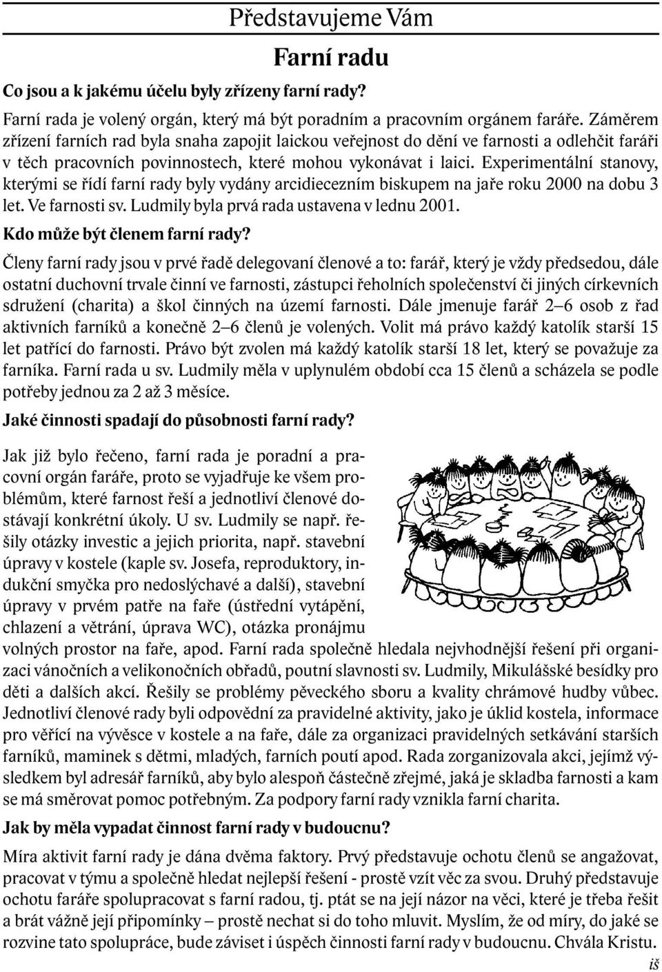 Experimentální stanovy, kterými se řídí farní rady byly vydány arcidiecezním biskupem na jaře roku 2000 na dobu 3 let. Ve farnosti sv. Ludmily byla prvá rada ustavena v lednu 2001.