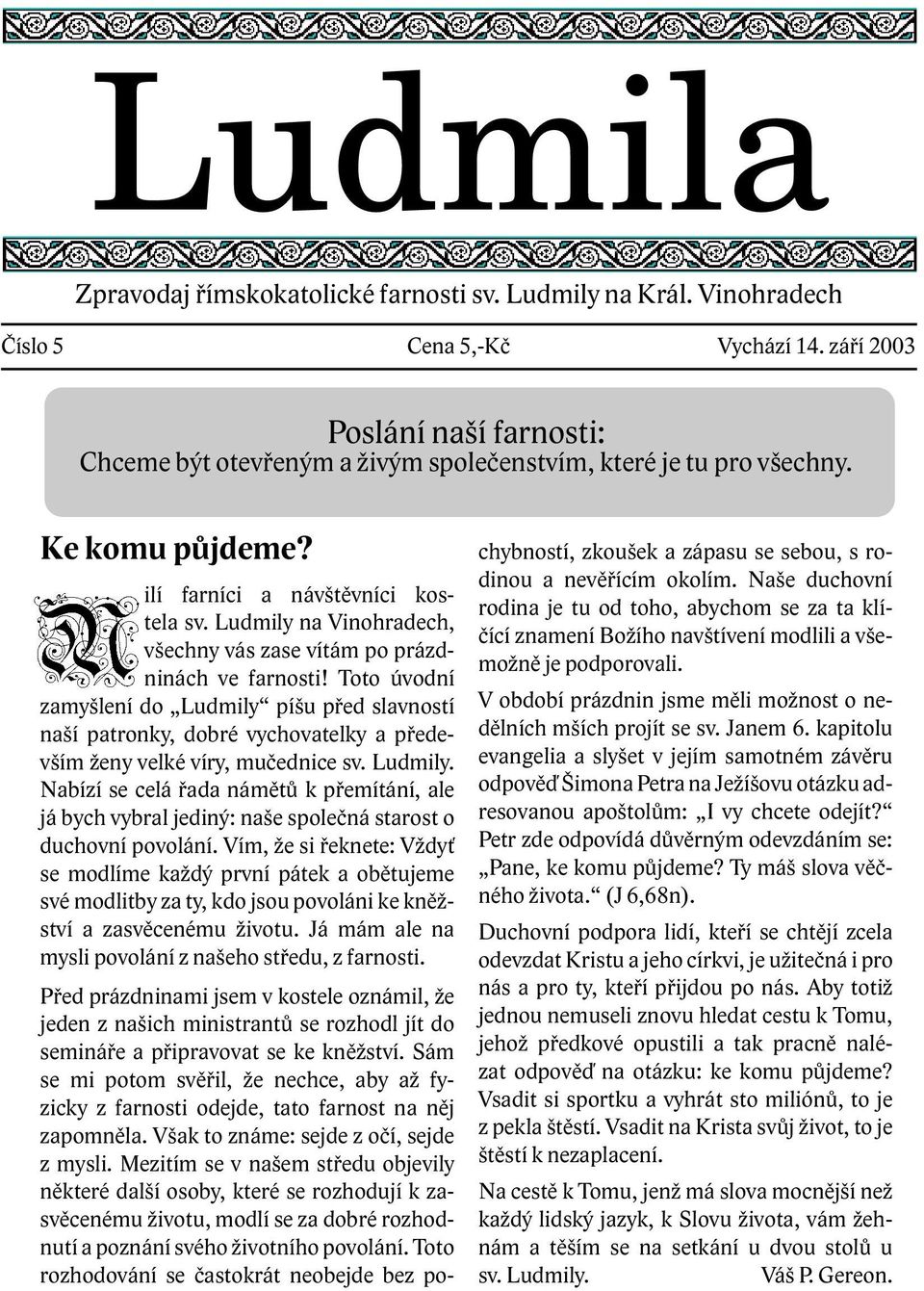 Toto úvodní zamyšlení do Ludmily píšu před slavností naší patronky, dobré vychovatelky a především ženy velké víry, mučednice sv. Ludmily. Nabízí se celá řada námětů k přemítání, ale já bych vybral jediný: naše společná starost o duchovní povolání.