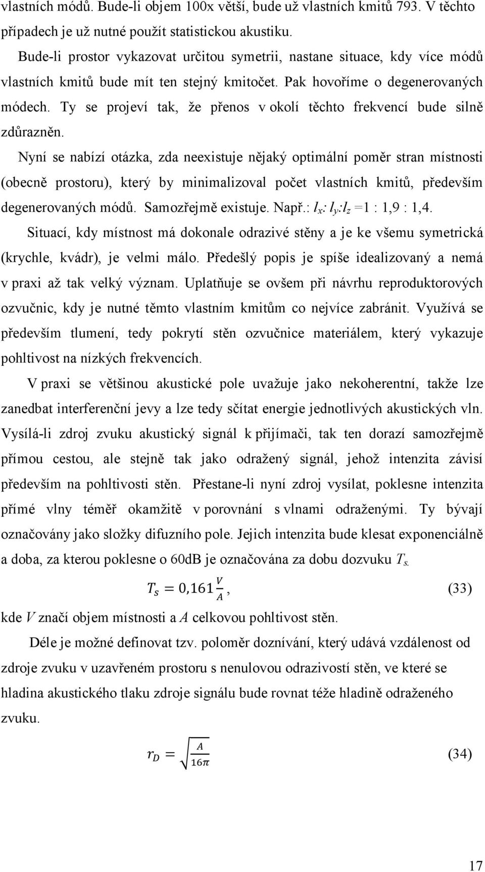 Ty se projeví tak, že přenos v okolí těchto frekvencí bude silně zdůrazněn.