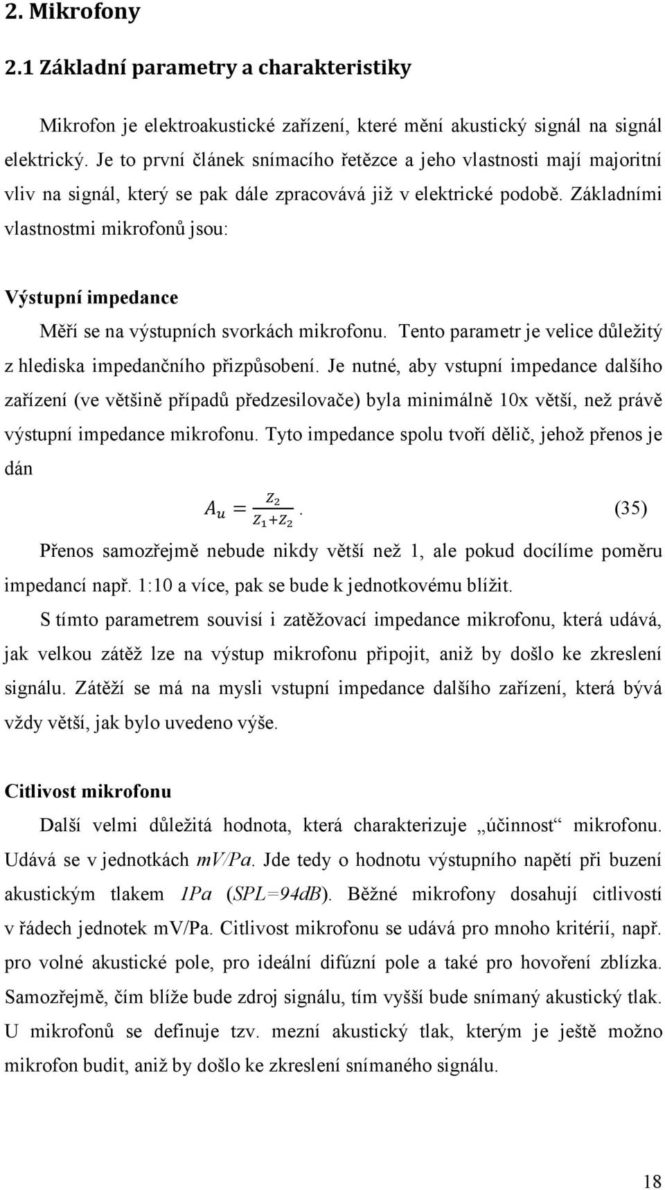 Základními vlastnostmi mikrofonů jsou: Výstupní impedance Měří se na výstupních svorkách mikrofonu. Tento parametr je velice důležitý z hlediska impedančního přizpůsobení.