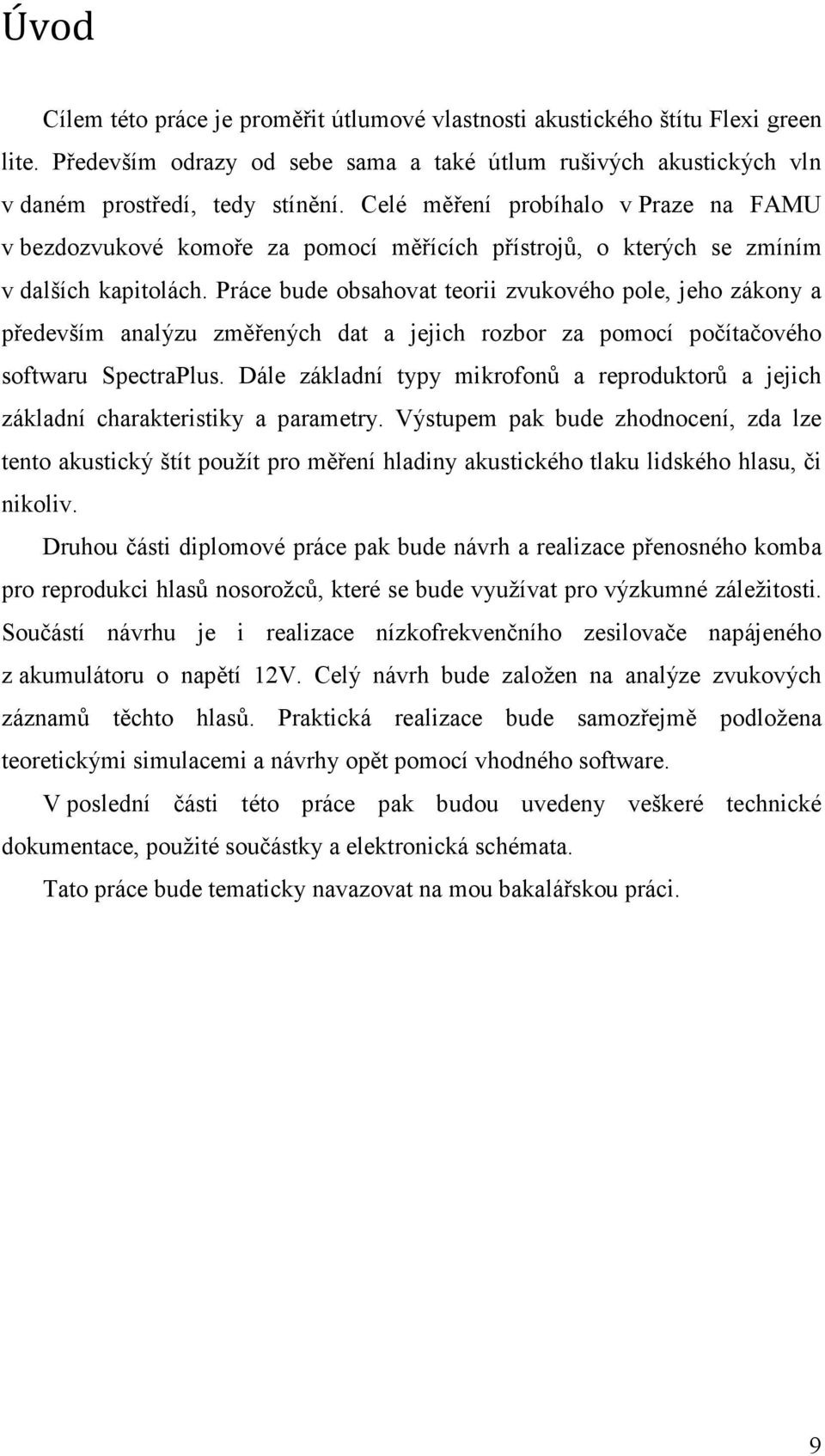 Práce bude obsahovat teorii zvukového pole, jeho zákony a především analýzu změřených dat a jejich rozbor za pomocí počítačového softwaru SpectraPlus.