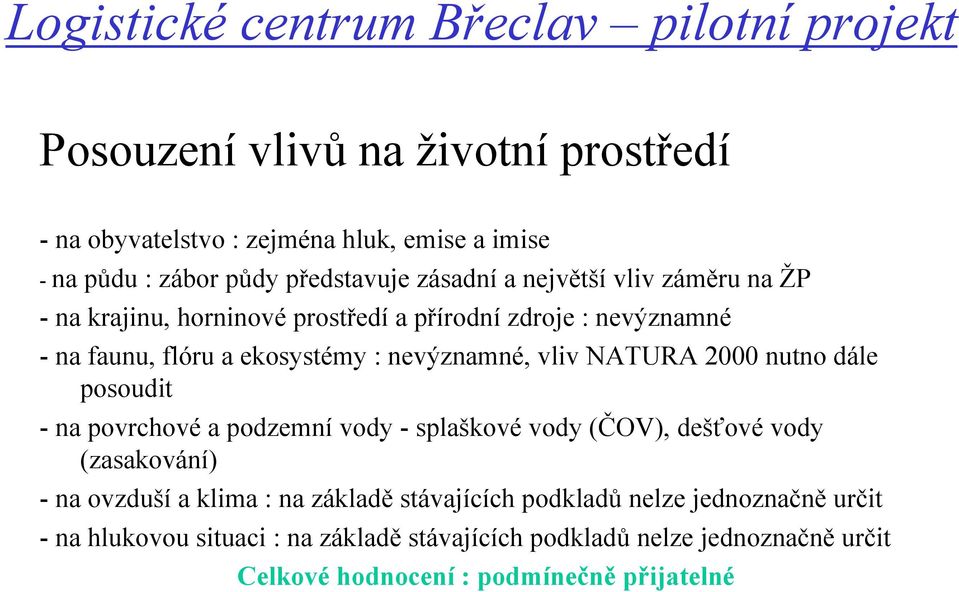 dále posoudit - na povrchové a podzemní vody - splaškové vody (ČOV), dešťové vody (zasakování) - na ovzduší a klima : na základě stávajících