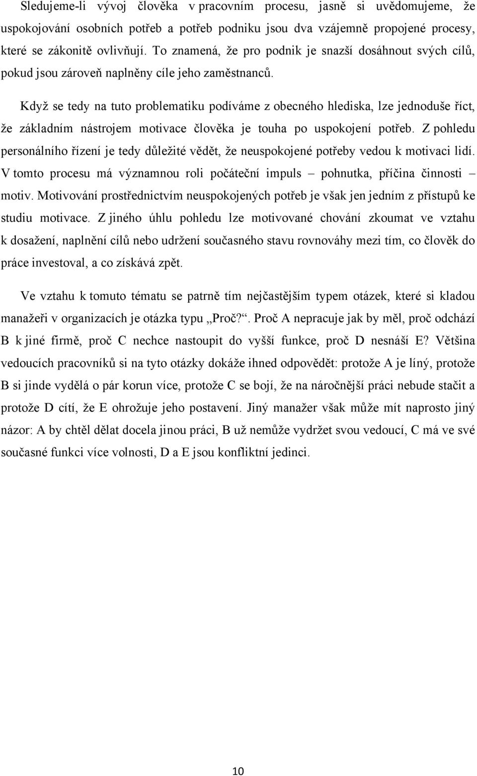 Když se tedy na tuto problematiku podíváme z obecného hlediska, lze jednoduše říct, že základním nástrojem motivace člověka je touha po uspokojení potřeb.