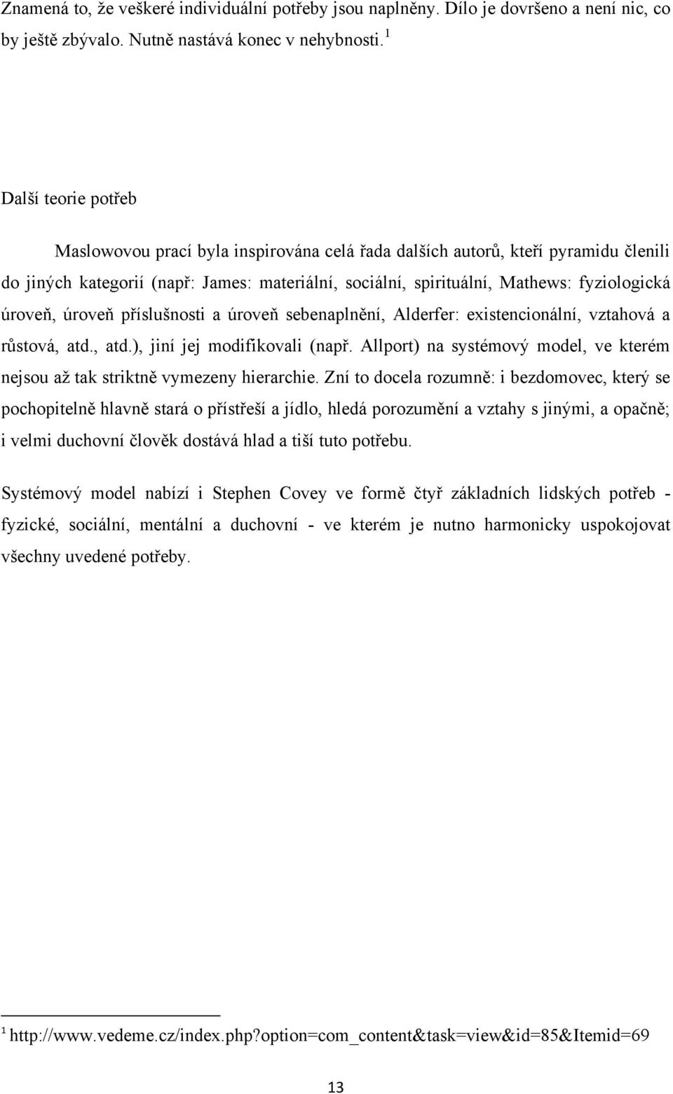 úroveň, úroveň příslušnosti a úroveň sebenaplnění, Alderfer: existencionální, vztahová a růstová, atd., atd.), jiní jej modifikovali (např.