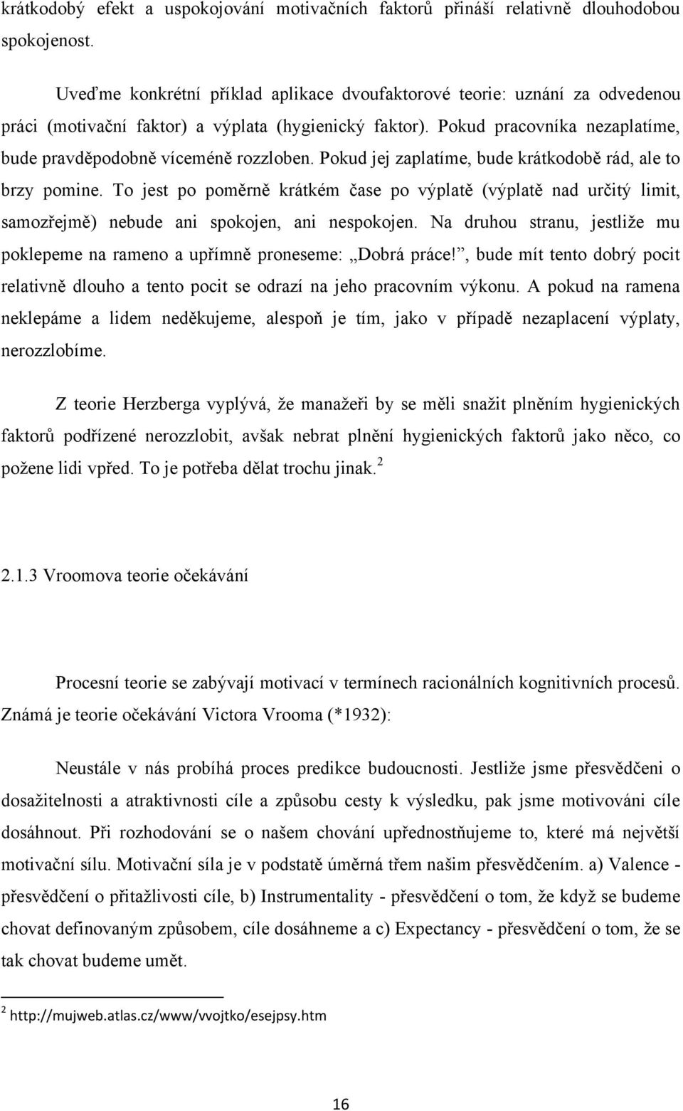 Pokud jej zaplatíme, bude krátkodobě rád, ale to brzy pomine. To jest po poměrně krátkém čase po výplatě (výplatě nad určitý limit, samozřejmě) nebude ani spokojen, ani nespokojen.