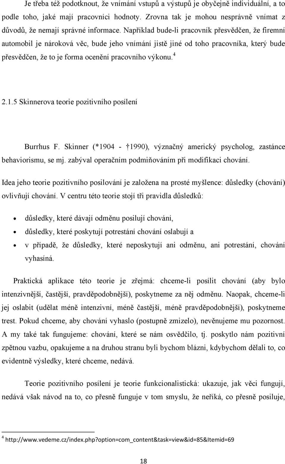 Například bude-li pracovník přesvědčen, že firemní automobil je nároková věc, bude jeho vnímání jistě jiné od toho pracovníka, který bude přesvědčen, že to je forma ocenění pracovního výkonu. 4 2.1.