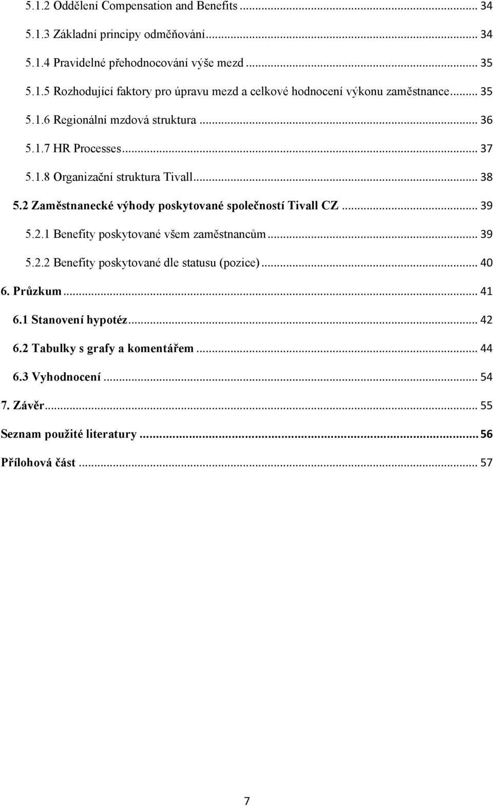 2 Zaměstnanecké výhody poskytované společností Tivall CZ... 39 5.2.1 Benefity poskytované všem zaměstnancům... 39 5.2.2 Benefity poskytované dle statusu (pozice)... 40 6.