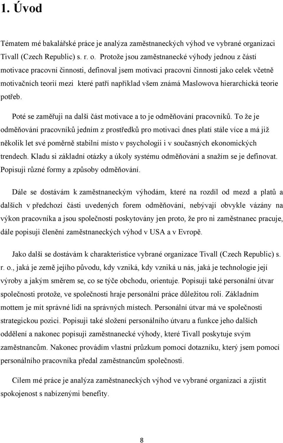 Protože jsou zaměstnanecké výhody jednou z částí motivace pracovní činnosti, definoval jsem motivaci pracovní činnosti jako celek včetně motivačních teorií mezi které patří například všem známá