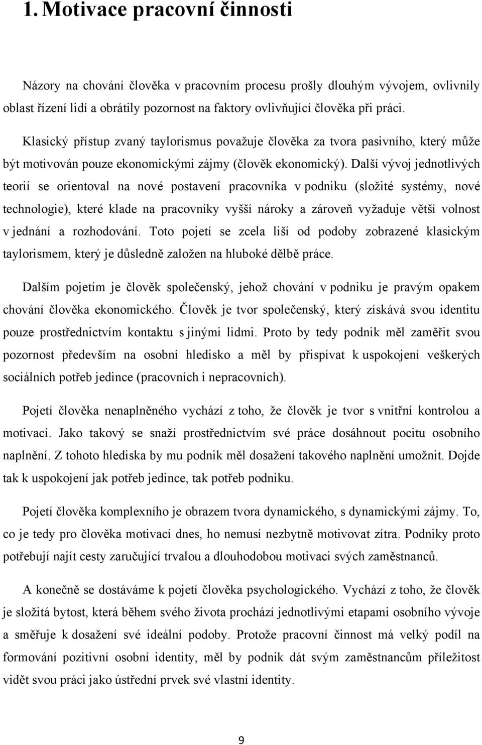 Další vývoj jednotlivých teorií se orientoval na nové postavení pracovníka v podniku (složité systémy, nové technologie), které klade na pracovníky vyšší nároky a zároveň vyžaduje větší volnost v