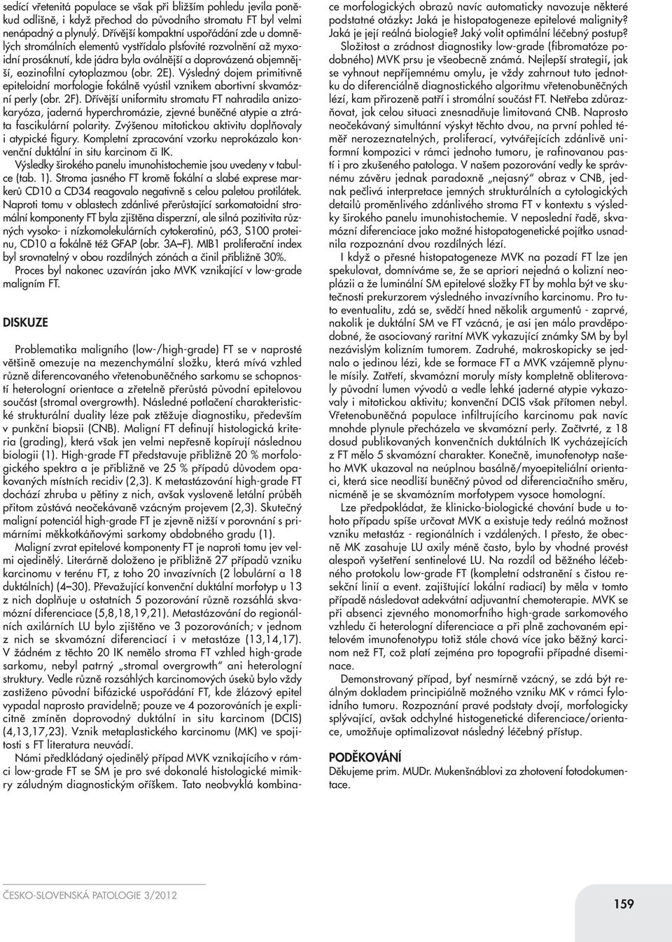 cytoplazmou (obr. 2E). V sledn dojem primitivnû epiteloidní morfologie fokálnû vyústil vznikem abortivní skvamózní perly (obr. 2F).