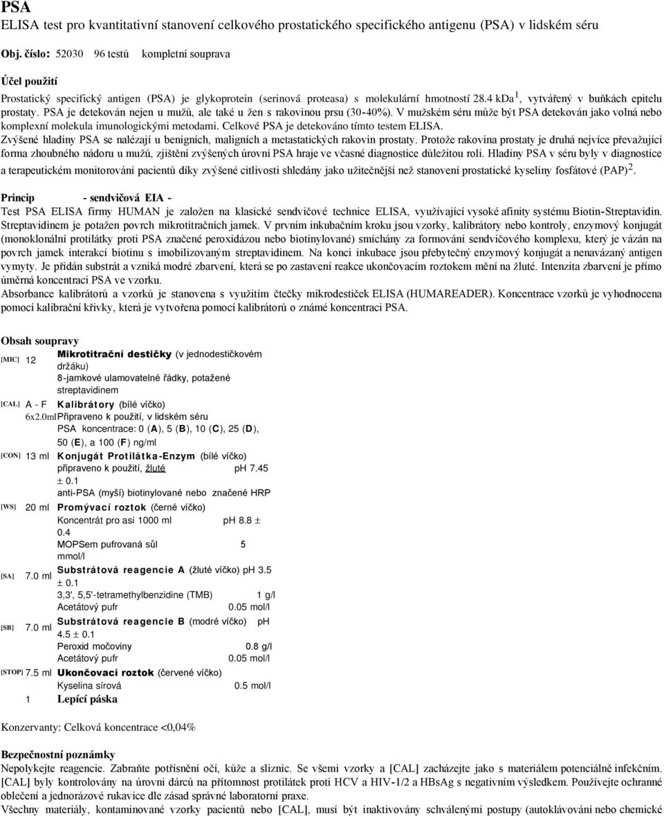 PSA je detekován nejen u mužů, ale také u žen s rakovinou prsu (30-40%). V mužském séru může být PSA detekován jako volná nebo komplexní molekula imunologickými metodami.