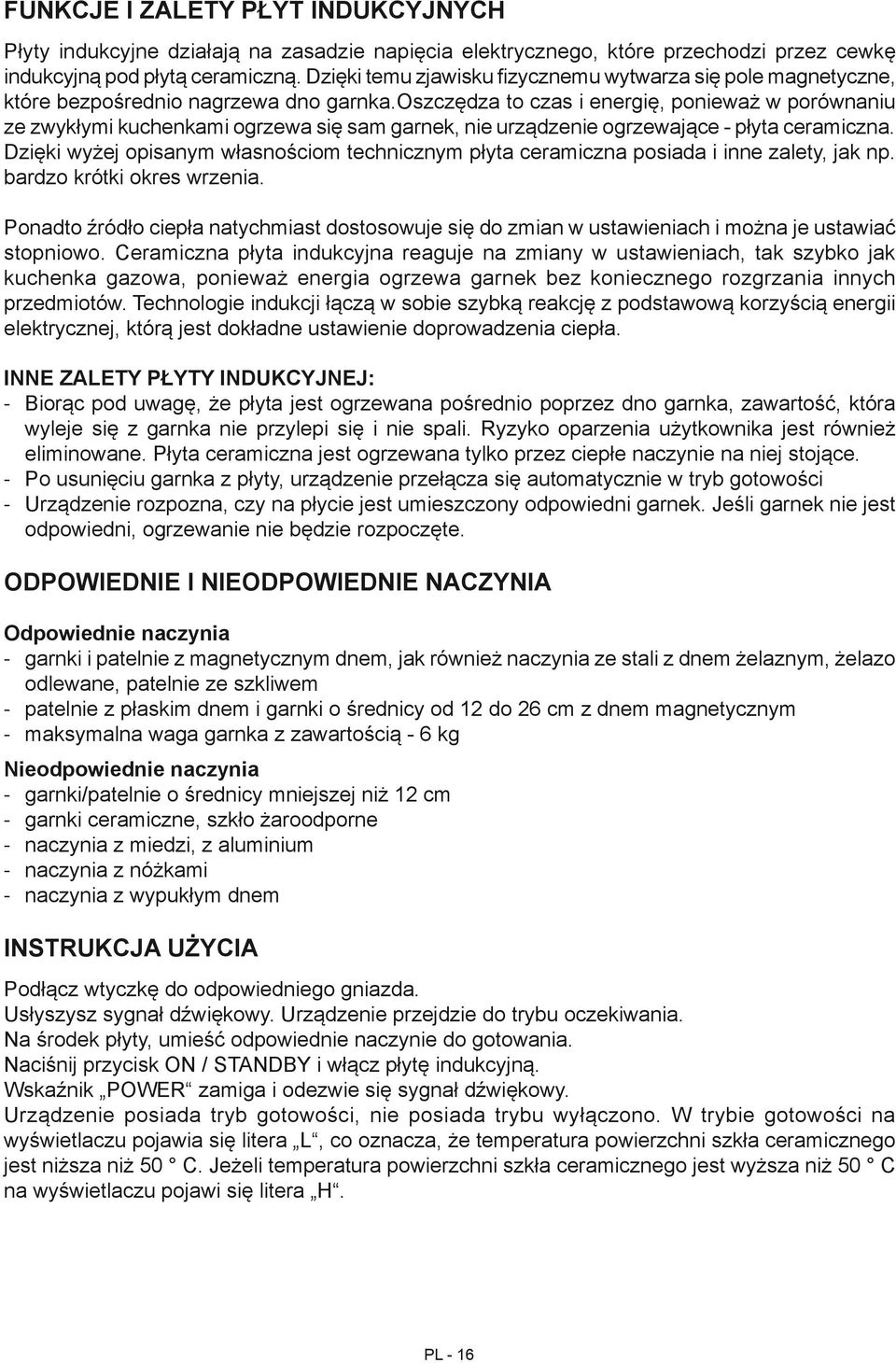 oszczędza to czas i energię, ponieważ w porównaniu ze zwykłymi kuchenkami ogrzewa się sam garnek, nie urządzenie ogrzewające - płyta ceramiczna.