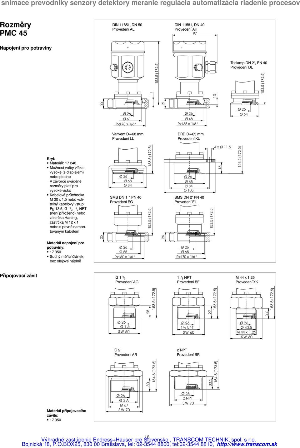 5) 22 21 Ø26 Ø61 R d 78 x 1/6 " Ø26 Ø48 R d 65 x 1/6 " Ø26 Ø64 Varivent D=68 mm Provedení LL DRD D=65 mm Provedení KL Kryt: Materiál: 17 248 Možnost volby víčka - vysoké (s displejem) nebo ploché V