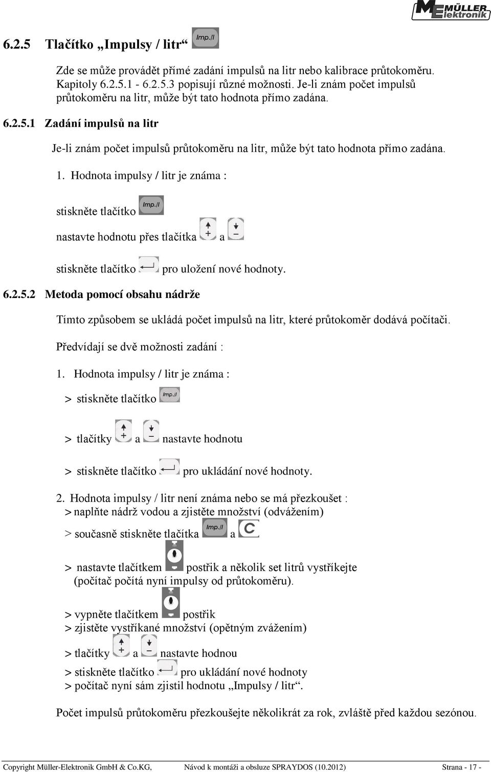 Hodnota impulsy / litr je známa : stiskněte tlačítko nastavte hodnotu přes tlačítka a stiskněte tlačítko pro uložení nové hodnoty. 6.2.5.