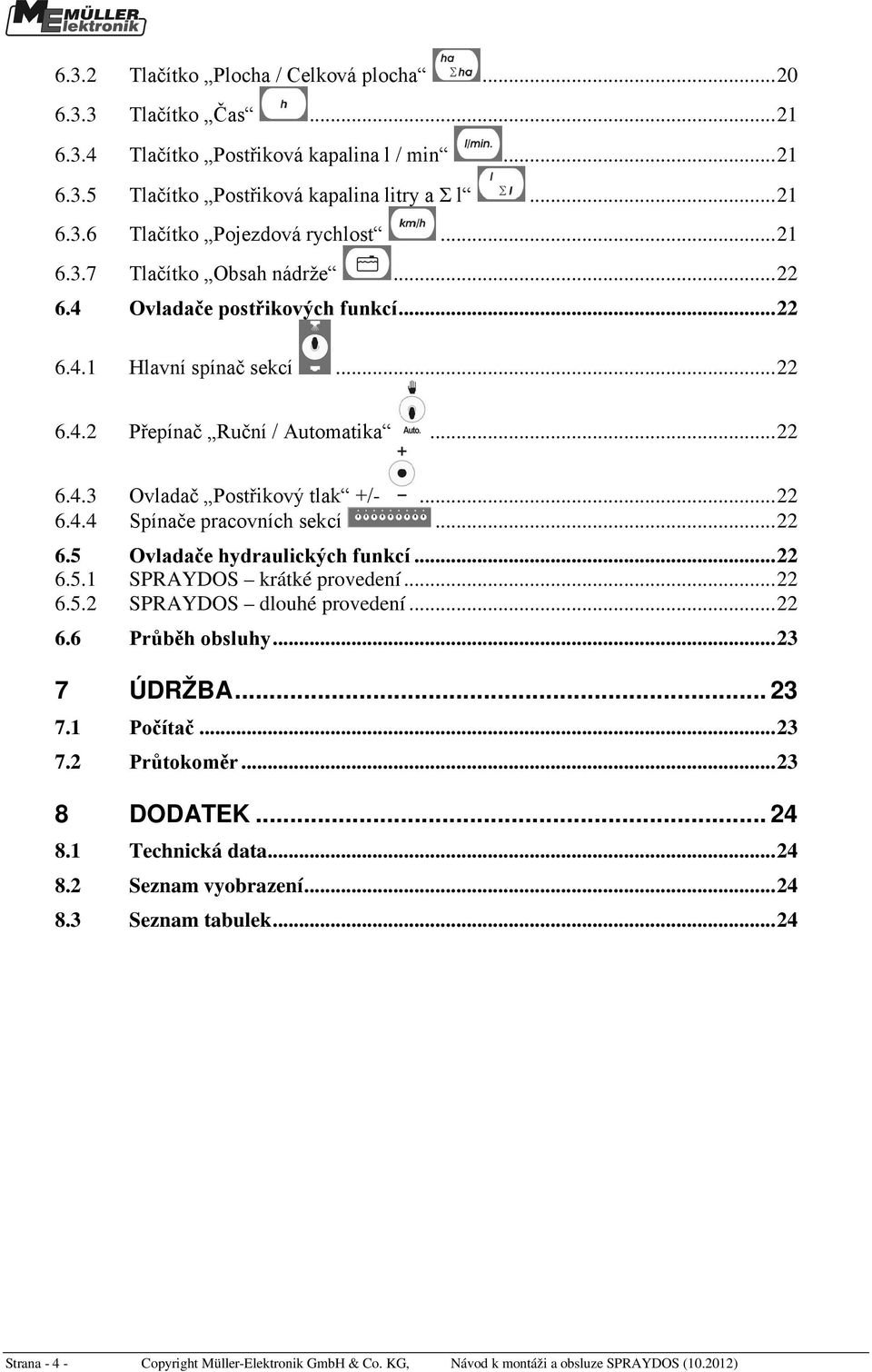 .. 22 6.5 Ovladače hydraulických funkcí... 22 6.5.1 SPRAYDOS krátké provedení... 22 6.5.2 SPRAYDOS dlouhé provedení... 22 6.6 Průběh obsluhy... 23 7 ÚDRŽBA... 23 7.1 Počítač... 23 7.2 Průtokoměr.
