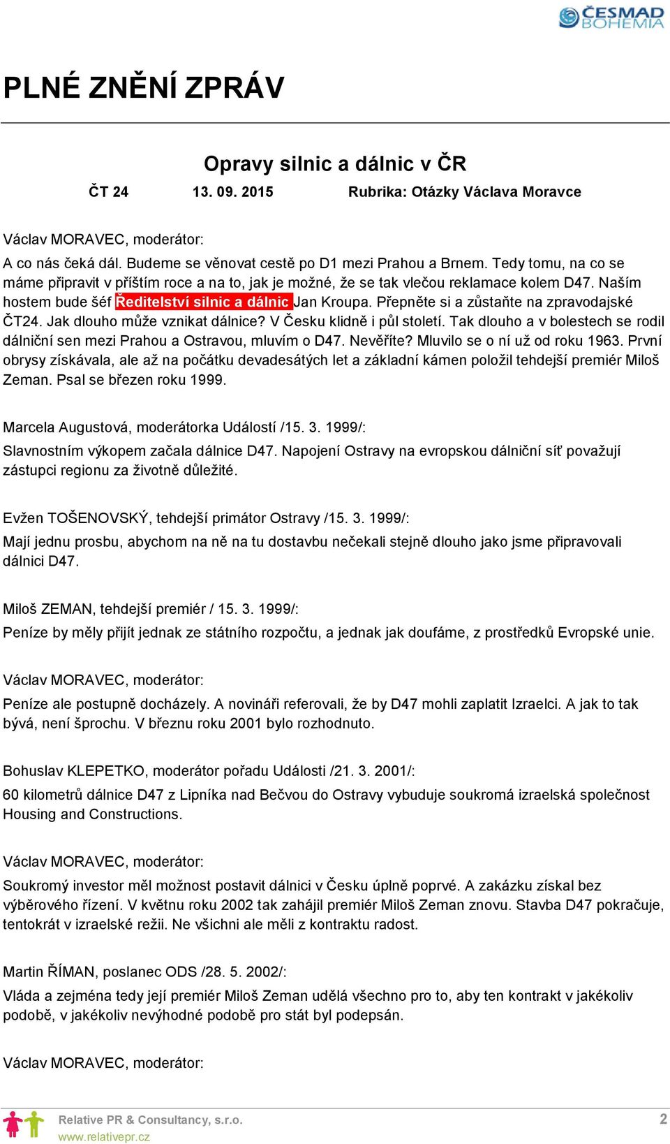 Přepněte si a zůstaňte na zpravodajské ČT24. Jak dlouho může vznikat dálnice? V Česku klidně i půl století. Tak dlouho a v bolestech se rodil dálniční sen mezi Prahou a Ostravou, mluvím o D47.