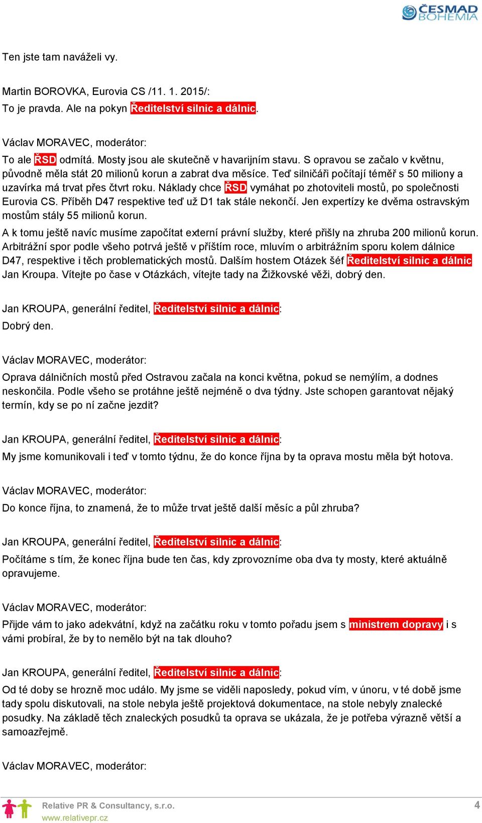 Náklady chce ŘSD vymáhat po zhotoviteli mostů, po společnosti Eurovia CS. Příběh D47 respektive teď už D1 tak stále nekončí. Jen expertízy ke dvěma ostravským mostům stály 55 milionů korun.